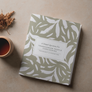 10 Simple Questions For Transgender People Considering Pregnancy And Parenting